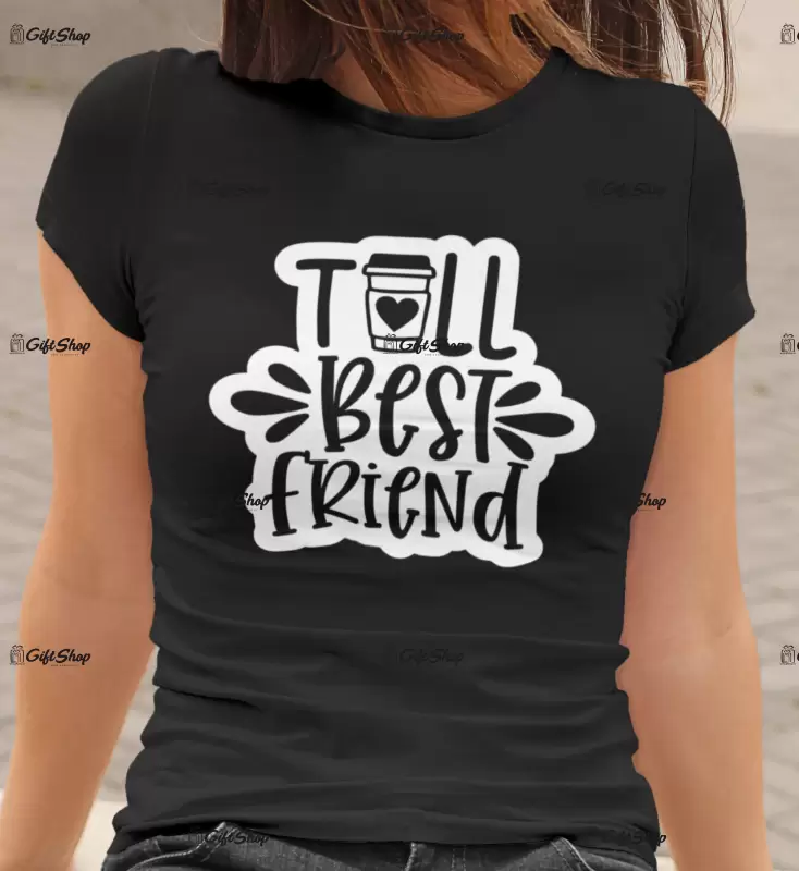 Tall best friend , tricou cu mesaj.